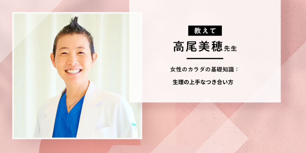（教えて、高尾美穂先生）女性のカラダの基礎知識：生理の上手なつき合い方